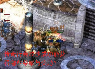 传奇行会攻沙成功能获得哪些荣耀与奖励? 传奇行会攻沙成功能获得哪些荣耀与奖励?