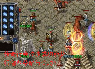 传奇行会攻沙成功能获得哪些荣耀与奖励? 传奇行会攻沙成功能获得哪些荣耀与奖励?