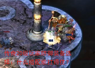 传奇20级玩家防御装备选择:什么搭配能扛得住? 传奇20级玩家防御装备选择:什么搭配能扛得住?