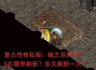 复古传奇私服:暗之系列BOSS在哪里刷新?多久刷新一次? 复古传奇私服:暗之系列BOSS在哪里刷新?多久刷新一次?