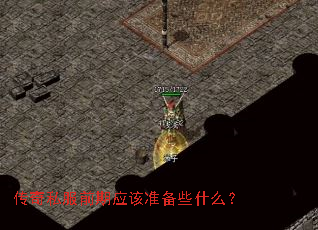 传奇私服前期应该准备些什么? 传奇私服前期应该准备些什么?