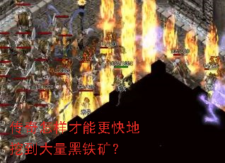 传奇怎样才能更快地挖到大量黑铁矿? 传奇怎样才能更快地挖到大量黑铁矿?