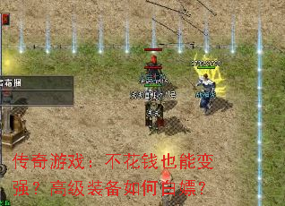 传奇游戏:不花钱也能变强?高级装备如何白嫖? 传奇游戏:不花钱也能变强?高级装备如何白嫖?