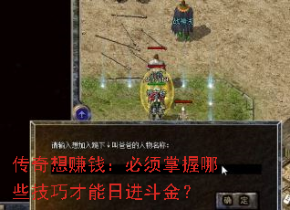 传奇想赚钱:必须掌握哪些技巧才能日进斗金? 传奇想赚钱:必须掌握哪些技巧才能日进斗金?
