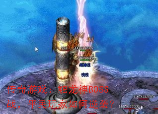 传奇游戏:触龙神BOSS战,平民玩家如何逆袭? 传奇游戏:触龙神BOSS战,平民玩家如何逆袭?