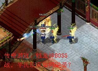 传奇游戏:触龙神BOSS战,平民玩家如何逆袭? 传奇游戏:触龙神BOSS战,平民玩家如何逆袭?