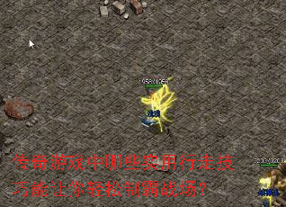 传奇游戏中哪些实用行走技巧能让你轻松制霸战场? 传奇游戏中哪些实用行走技巧能让你轻松制霸战场?