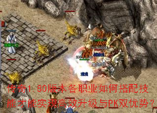 传奇1.80版本各职业如何搭配技能才能实现高效升级与PK双优势? 传奇1.80版本各职业如何搭配技能才能实现高效升级与PK双优势?