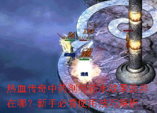 热血传奇中药剂与药水效果差异在哪?新手必看使用技巧解析 热血传奇中药剂与药水效果差异在哪?新手必看使用技巧解析