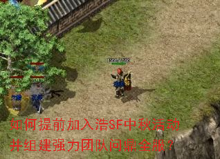 如何提前加入浩SF中秋活动并组建强力团队问鼎全服? 如何提前加入浩SF中秋活动并组建强力团队问鼎全服?