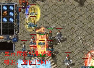 复古传奇私服装备错发,如何追回? 复古传奇私服装备错发,如何追回?