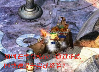 如何在传奇私服中通过多练PK快速提升实战经验? 如何在传奇私服中通过多练PK快速提升实战经验?