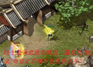 战士最强武器如何选:屠龙刀/裁决/命运之刃哪个更值得入手? 战士最强武器如何选:屠龙刀/裁决/命运之刃哪个更值得入手?