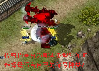 传奇称号分为哪些类型?如何选择最适合自己的称号种类? 传奇称号分为哪些类型?如何选择最适合自己的称号种类?