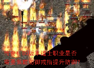 传奇1.80版本道士职业是否需要佩戴防御戒指提升防御? 传奇1.80版本道士职业是否需要佩戴防御戒指提升防御?