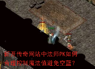 新开传奇网站中法师PK如何合理控制魔法值避免空蓝? 新开传奇网站中法师PK如何合理控制魔法值避免空蓝?