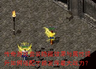 传奇游戏套装隐藏效果与属性提升如何搭配才能发挥最大战力? 传奇游戏套装隐藏效果与属性提升如何搭配才能发挥最大战力?