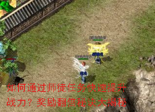 如何通过师徒任务快速提升战力?奖励翻倍秘诀大揭秘 如何通过师徒任务快速提升战力?奖励翻倍秘诀大揭秘