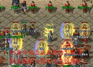 1.95金牛合击装备属性怎么选?职业搭配与属性优先级解析? 1.95金牛合击装备属性怎么选?职业搭配与属性优先级解析?