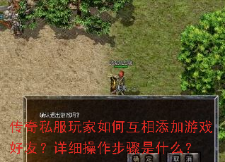 传奇私服玩家如何互相添加游戏好友?详细操作步骤是什么? 传奇私服玩家如何互相添加游戏好友?详细操作步骤是什么?