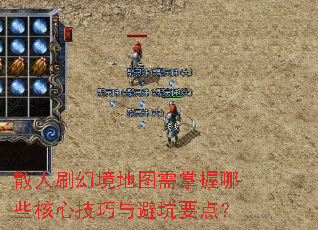 散人刷幻境地图需掌握哪些核心技巧与避坑要点? 散人刷幻境地图需掌握哪些核心技巧与避坑要点?