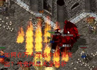 如何在万人混战中脱颖而出?传奇PK战术全解析 如何在万人混战中脱颖而出?传奇PK战术全解析