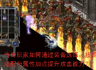 传奇玩家如何通过装备选择、技能搭配与属性加点提升攻击能力? 传奇玩家如何通过装备选择、技能搭配与属性加点提升攻击能力?