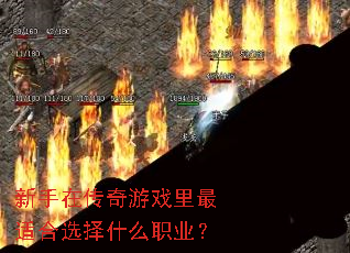 新手在传奇游戏里最适合选择什么职业? 新手在传奇游戏里最适合选择什么职业?