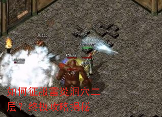 如何征服雷炎洞穴二层?终极攻略揭秘 如何征服雷炎洞穴二层?终极攻略揭秘
