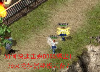 如何快速击杀BOSS爆出1.76火龙神器终极装备? 如何快速击杀BOSS爆出1.76火龙神器终极装备?