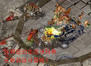 如何应对击败沃玛教主后的战斗策略? 如何应对击败沃玛教主后的战斗策略?