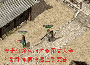 传奇征途私服攻略图文大全?新手如何快速上手变强 传奇征途私服攻略图文大全?新手如何快速上手变强