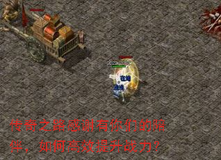 传奇之路感谢有你们的陪伴,如何高效提升战力? 传奇之路感谢有你们的陪伴,如何高效提升战力?