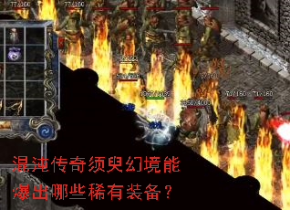 混沌传奇须臾幻境能爆出哪些稀有装备? 混沌传奇须臾幻境能爆出哪些稀有装备?