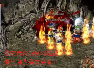 混沌传奇须臾幻境能爆出哪些稀有装备? 混沌传奇须臾幻境能爆出哪些稀有装备?