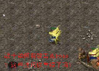 战士如何有效击败boss?这些技巧你掌握了吗? 战士如何有效击败boss?这些技巧你掌握了吗?