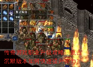 传奇游戏职业升级攻略:复古沉默版本如何快速提升实力? 传奇游戏职业升级攻略:复古沉默版本如何快速提升实力?