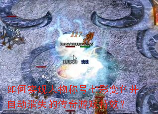 如何实现人物称号七彩变色并自动消失的传奇游戏特效? 如何实现人物称号七彩变色并自动消失的传奇游戏特效?