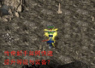 传奇新手如何快速提升等级与装备? 传奇新手如何快速提升等级与装备?