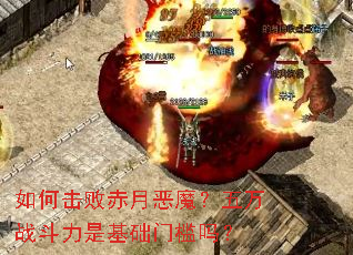 如何击败赤月恶魔?五万战斗力是基础门槛吗? 如何击败赤月恶魔?五万战斗力是基础门槛吗?