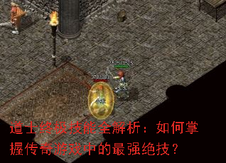 道士终极技能全解析:如何掌握传奇游戏中的最强绝技? 道士终极技能全解析:如何掌握传奇游戏中的最强绝技?