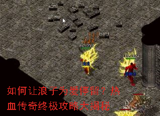 如何让浪子为爱停留?热血传奇终极攻略大揭秘 如何让浪子为爱停留?热血传奇终极攻略大揭秘