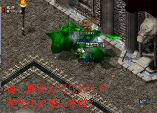 道士职业为何成为传奇游戏中的灵魂支柱? 道士职业为何成为传奇游戏中的灵魂支柱?