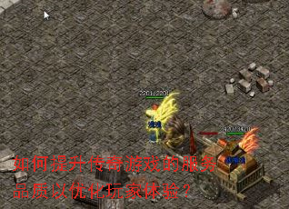 如何提升传奇游戏的服务品质以优化玩家体验? 如何提升传奇游戏的服务品质以优化玩家体验?
