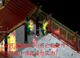 如何通过练习心得在超变传奇游戏中快速提升实力? 如何通过练习心得在超变传奇游戏中快速提升实力?
