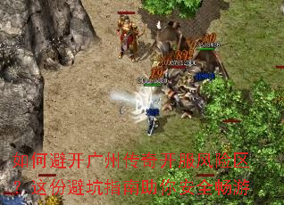 如何避开广州传奇开服风险区?这份避坑指南助你安全畅游 如何避开广州传奇开服风险区?这份避坑指南助你安全畅游