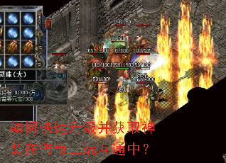 如何快速升级并获取神装在传奇三端互通中? 如何快速升级并获取神装在传奇三端互通中?