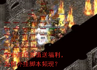 传奇游戏充值送福利,为何外挂脚本频现? 传奇游戏充值送福利,为何外挂脚本频现?