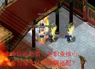 传奇玩家必看:各职业核心装备与操作技巧如何搭配? 传奇玩家必看:各职业核心装备与操作技巧如何搭配?