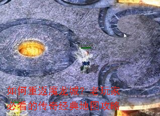 如何重返魔龙城?老玩家必看的传奇经典地图攻略 如何重返魔龙城?老玩家必看的传奇经典地图攻略